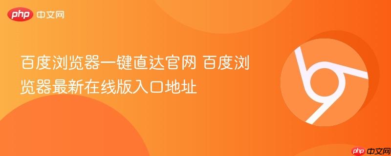 百度浏览器一键直达官网 百度浏览器最新在线版入口地址-第1张图片-佛山资讯网 百度浏览器一键直达官网 百度浏览器最新在线版入口地址-第1张图片-佛山资讯网