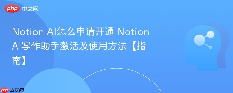 Notion AI怎么申请开通 Notion AI写作助手激活及使用方法【指南】-第1张图片-佛山资讯网