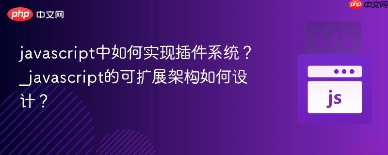 javascript中如何实现插件系统?_javascript的可扩展架构如何设计?-第1张图片-佛山资讯网 javascript中如何实现插件系统?_javascript的可扩展架构如何设计?-第1张图片-佛山资讯网