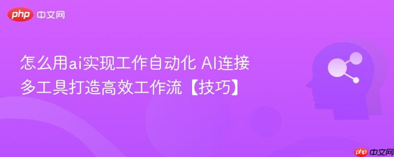 怎么用ai实现工作自动化 AI连接多工具打造高效工作流【技巧】-第1张图片-佛山资讯网