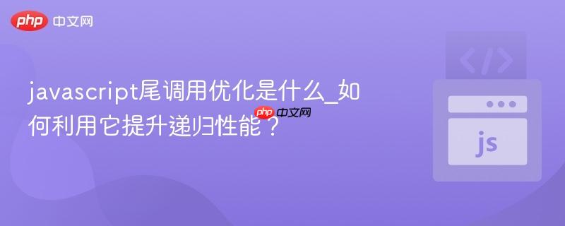 javascript尾调用优化是什么_如何利用它提升递归性能？-第1张图片-佛山资讯网