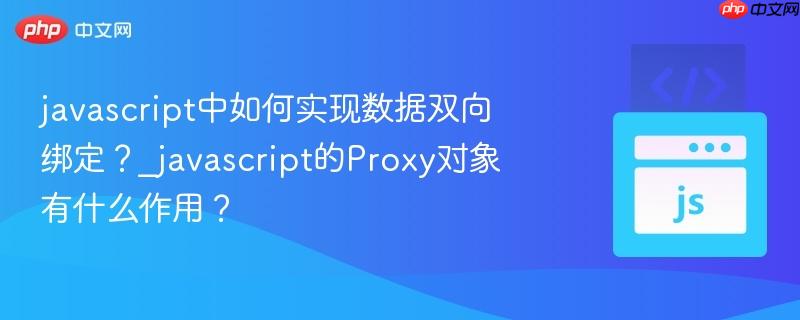 javascript中如何实现数据双向绑定？_javascript的Proxy对象有什么作用？-第1张图片-佛山资讯网