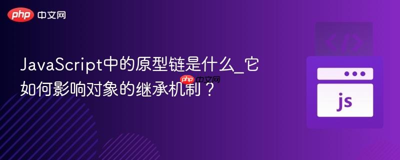 JavaScript中的原型链是什么_它如何影响对象的继承机制?-第1张图片-佛山资讯网 JavaScript中的原型链是什么_它如何影响对象的继承机制?-第1张图片-佛山资讯网