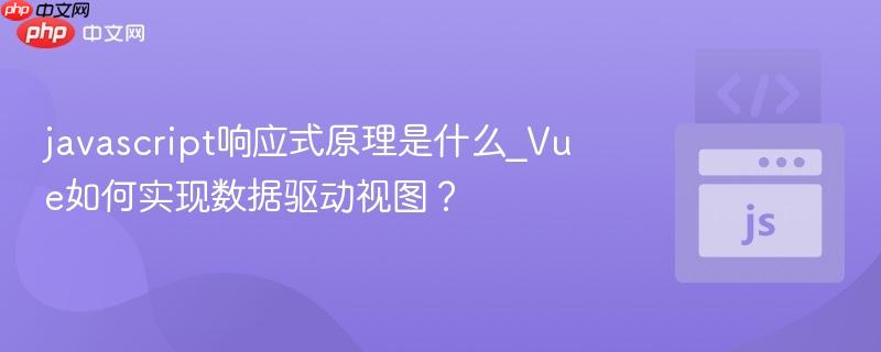 javascript响应式原理是什么_Vue如何实现数据驱动视图?-第1张图片-佛山资讯网 javascript响应式原理是什么_Vue如何实现数据驱动视图?-第1张图片-佛山资讯网