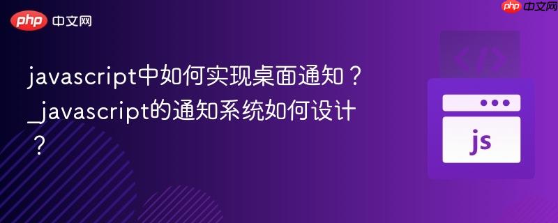 javascript中如何实现桌面通知?_javascript的通知系统如何设计?-第1张图片-佛山资讯网 javascript中如何实现桌面通知?_javascript的通知系统如何设计?-第1张图片-佛山资讯网