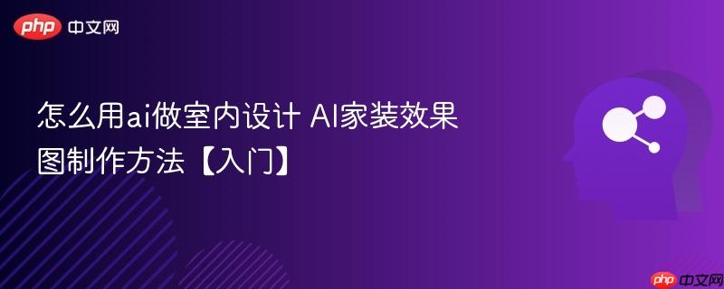 怎么用ai做室内设计 AI家装效果图制作方法【入门】-第1张图片-佛山资讯网