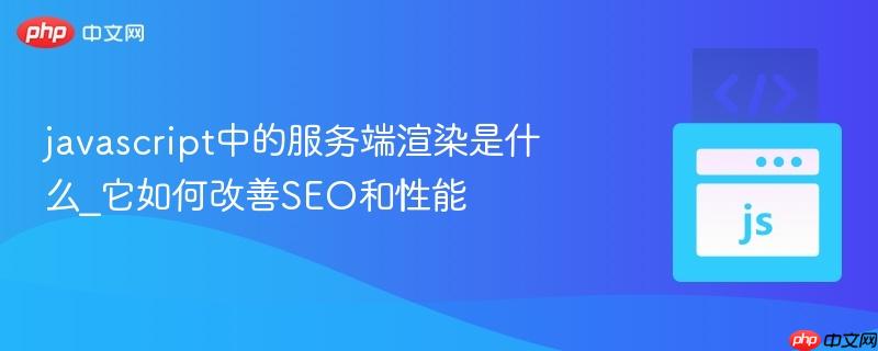 javascript中的服务端渲染是什么_它如何改善SEO和性能-第1张图片-佛山资讯网