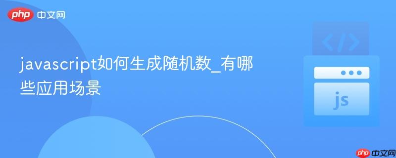 javascript如何生成随机数_有哪些应用场景-第1张图片-佛山资讯网