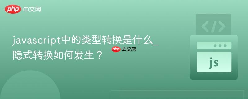 javascript中的类型转换是什么_隐式转换如何发生?-第1张图片-佛山资讯网 javascript中的类型转换是什么_隐式转换如何发生?-第1张图片-佛山资讯网
