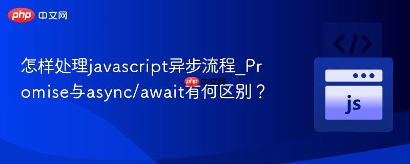 怎样处理javascript异步流程_Promise与async/await有何区别?-第1张图片-佛山资讯网 怎样处理javascript异步流程_Promise与async/await有何区别?-第1张图片-佛山资讯网