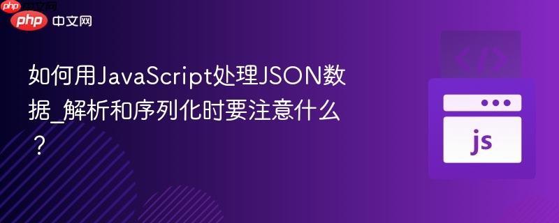 如何用JavaScript处理JSON数据_解析和序列化时要注意什么?-第1张图片-佛山资讯网 如何用JavaScript处理JSON数据_解析和序列化时要注意什么?-第1张图片-佛山资讯网