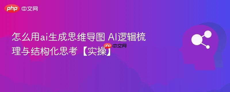 怎么用ai生成思维导图 AI逻辑梳理与结构化思考【实操】-第1张图片-佛山资讯网 怎么用ai生成思维导图 AI逻辑梳理与结构化思考【实操】-第1张图片-佛山资讯网