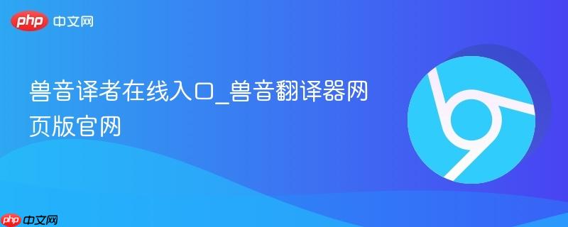 兽音译者在线入口_兽音翻译器网页版官网-第1张图片-佛山资讯网