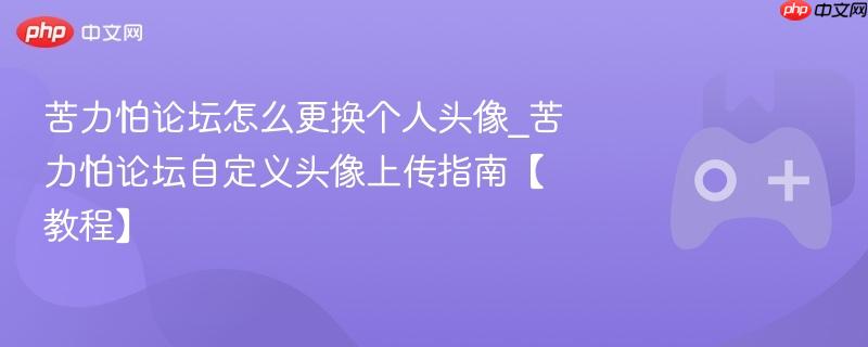 苦力怕论坛怎么更换个人头像_苦力怕论坛自定义头像上传指南【教程】-第1张图片-佛山资讯网 苦力怕论坛怎么更换个人头像_苦力怕论坛自定义头像上传指南【教程】-第1张图片-佛山资讯网