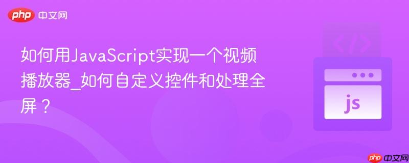 如何用JavaScript实现一个视频播放器_如何自定义控件和处理全屏?-第1张图片-佛山资讯网 如何用JavaScript实现一个视频播放器_如何自定义控件和处理全屏?-第1张图片-佛山资讯网