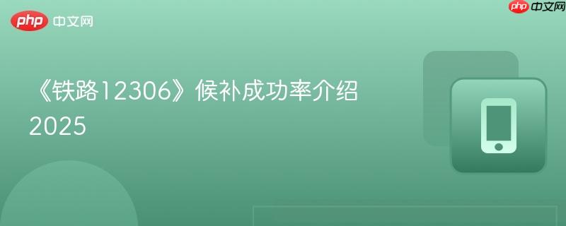 《铁路12306》候补成功率介绍2025-第1张图片-佛山资讯网 《铁路12306》候补成功率介绍2025-第1张图片-佛山资讯网