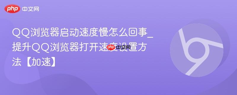 QQ浏览器启动速度慢怎么回事_提升QQ浏览器打开速度设置方法【加速】-第1张图片-佛山资讯网