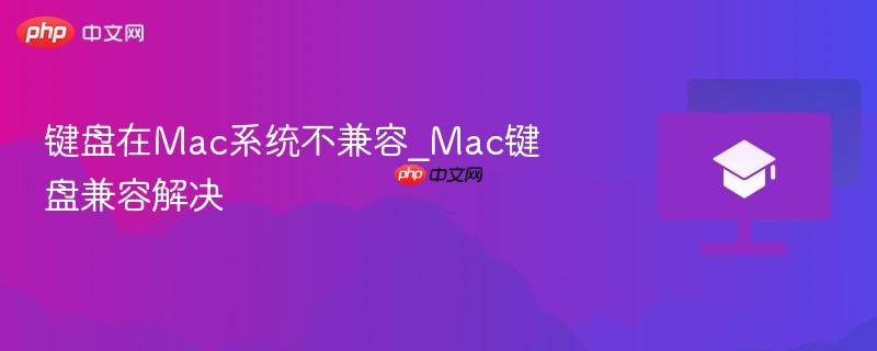 键盘在Mac系统不兼容_Mac键盘兼容解决-第1张图片-佛山资讯网