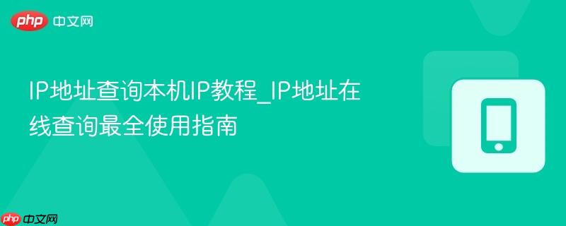 IP地址查询本机IP教程_IP地址在线查询最全使用指南-第1张图片-佛山资讯网 IP地址查询本机IP教程_IP地址在线查询最全使用指南-第1张图片-佛山资讯网
