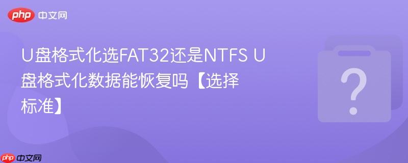 U盘格式化选FAT32还是NTFS U盘格式化数据能恢复吗【选择标准】-第1张图片-佛山资讯网 U盘格式化选FAT32还是NTFS U盘格式化数据能恢复吗【选择标准】-第1张图片-佛山资讯网