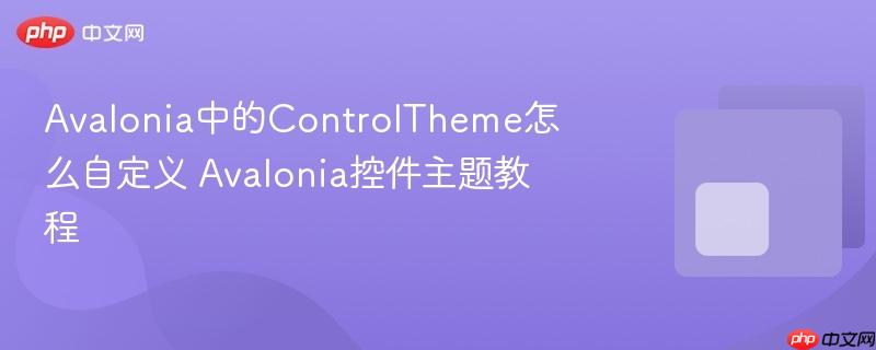 Avalonia中的ControlTheme怎么自定义 Avalonia控件主题教程-第1张图片-佛山资讯网 Avalonia中的ControlTheme怎么自定义 Avalonia控件主题教程-第1张图片-佛山资讯网