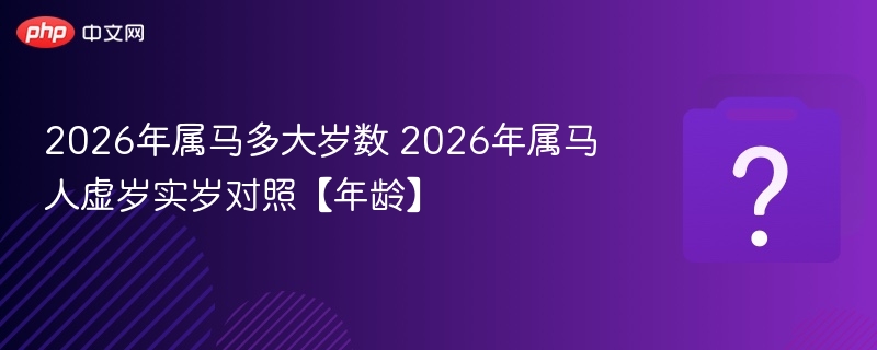 2026年属马多大岁数 2026年属马人虚岁实岁对照【年龄】-第1张图片-佛山资讯网 2026年属马多大岁数 2026年属马人虚岁实岁对照【年龄】-第1张图片-佛山资讯网