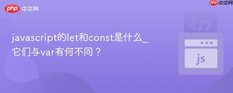 javascript的let和const是什么_它们与var有何不同？-第1张图片-佛山资讯网