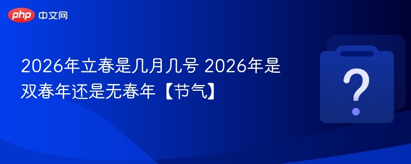 2026年立春是几月几号 2026年是双春年还是无春年【节气】-第1张图片-佛山资讯网 2026年立春是几月几号 2026年是双春年还是无春年【节气】-第1张图片-佛山资讯网