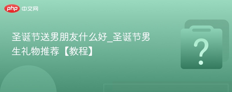 圣诞节送男朋友什么好_圣诞节男生礼物推荐【教程】-第1张图片-佛山资讯网 圣诞节送男朋友什么好_圣诞节男生礼物推荐【教程】-第1张图片-佛山资讯网