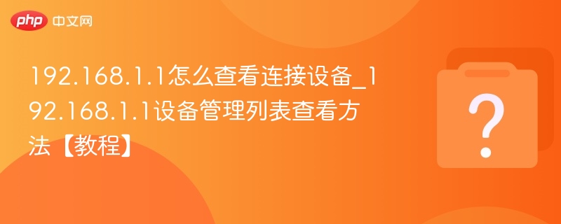 192.168.1.1怎么查看连接设备_192.168.1.1设备管理列表查看方法【教程】-第1张图片-佛山资讯网