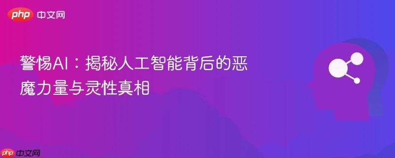 警惕AI:揭秘人工智能背后的恶魔力量与灵性真相-第1张图片-佛山资讯网 警惕AI:揭秘人工智能背后的恶魔力量与灵性真相-第1张图片-佛山资讯网