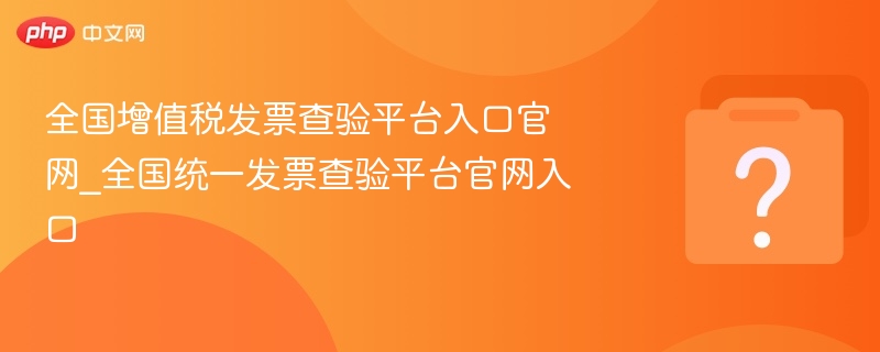 全国增值税发票查验平台入口官网_全国统一发票查验平台官网入口-第1张图片-佛山资讯网