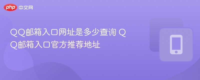 QQ邮箱入口网址是多少查询 QQ邮箱入口官方推荐地址-第1张图片-佛山资讯网