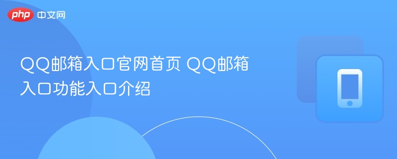 QQ邮箱入口官网首页 QQ邮箱入口功能入口介绍-第1张图片-佛山资讯网 QQ邮箱入口官网首页 QQ邮箱入口功能入口介绍-第1张图片-佛山资讯网