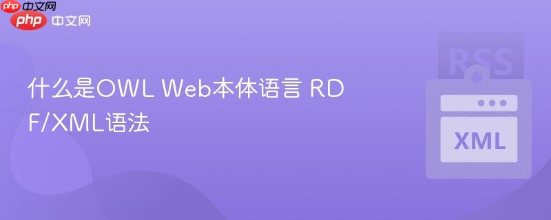 什么是OWL Web本体语言 RDF/XML语法-第1张图片-佛山资讯网 什么是OWL Web本体语言 RDF/XML语法-第1张图片-佛山资讯网