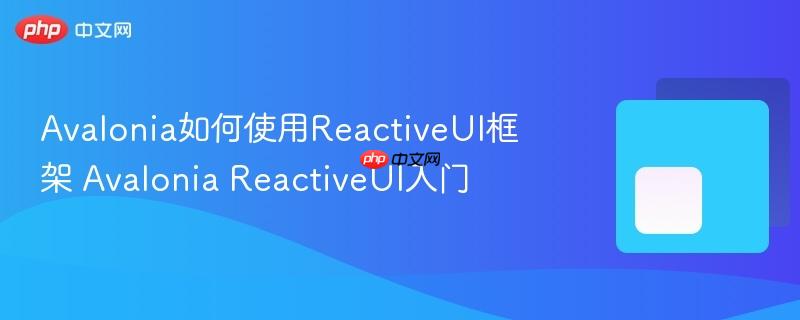 Avalonia如何使用ReactiveUI框架 Avalonia ReactiveUI入门-第1张图片-佛山资讯网