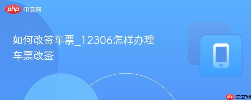 如何改签车票_12306怎样办理车票改签-第1张图片-佛山资讯网 如何改签车票_12306怎样办理车票改签-第1张图片-佛山资讯网