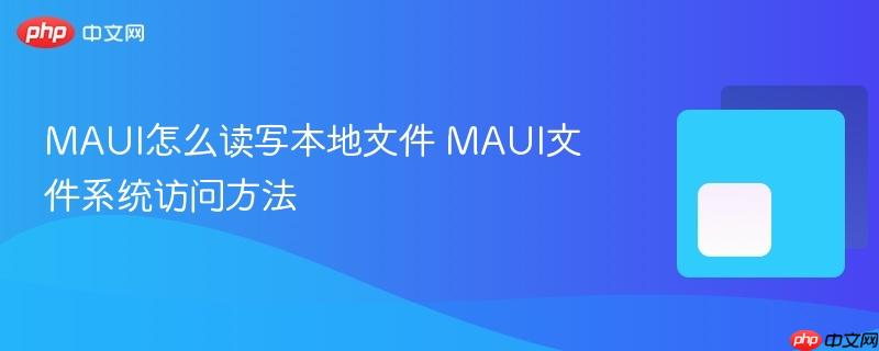 MAUI怎么读写本地文件 MAUI文件系统访问方法-第1张图片-佛山资讯网 MAUI怎么读写本地文件 MAUI文件系统访问方法-第1张图片-佛山资讯网