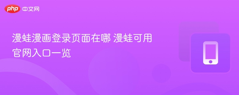 漫蛙漫画登录页面在哪 漫蛙可用官网入口一览-第1张图片-佛山资讯网 漫蛙漫画登录页面在哪 漫蛙可用官网入口一览-第1张图片-佛山资讯网