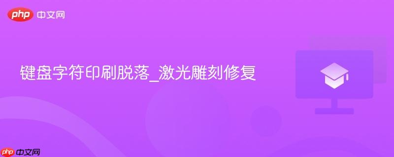 键盘字符印刷脱落_激光雕刻修复-第1张图片-佛山资讯网 键盘字符印刷脱落_激光雕刻修复-第1张图片-佛山资讯网