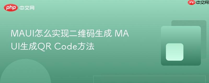MAUI怎么实现二维码生成 MAUI生成QR Code方法-第1张图片-佛山资讯网