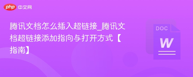 腾讯文档怎么插入超链接_腾讯文档超链接添加指向与打开方式【指南】-第1张图片-佛山资讯网