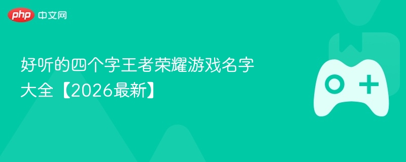 好听的四个字王者荣耀游戏名字大全【2026最新】-第1张图片-佛山资讯网 好听的四个字王者荣耀游戏名字大全【2026最新】-第1张图片-佛山资讯网