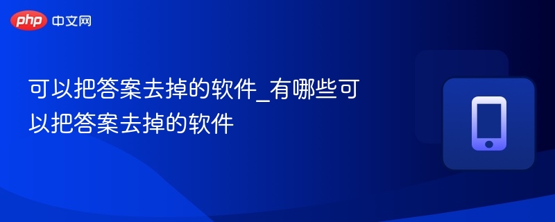 可以把答案去掉的软件_有哪些可以把答案去掉的软件-第1张图片-佛山资讯网