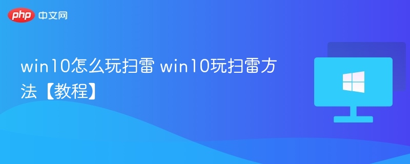 win10怎么玩扫雷 win10玩扫雷方法【教程】-第1张图片-佛山资讯网