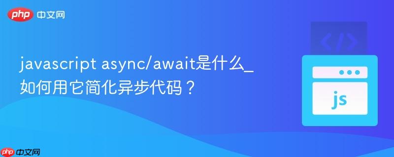javascript async/await是什么_如何用它简化异步代码？-第1张图片-佛山资讯网