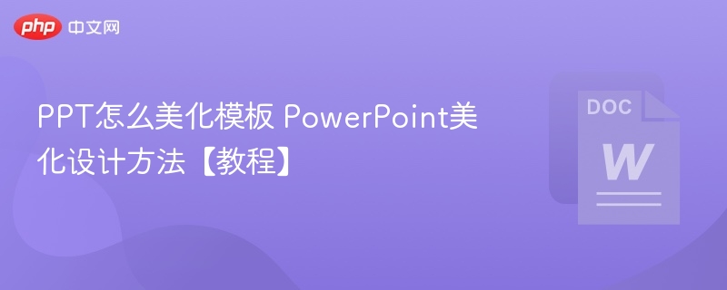 PPT怎么美化模板 PowerPoint美化设计方法【教程】-第1张图片-佛山资讯网