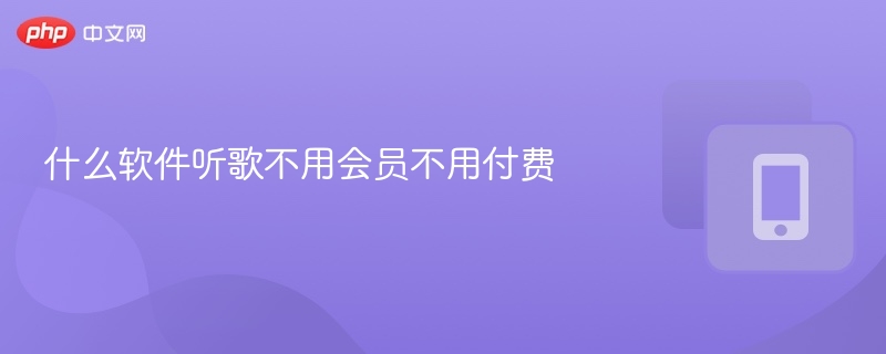 什么软件听歌不用会员不用付费-第1张图片-佛山资讯网