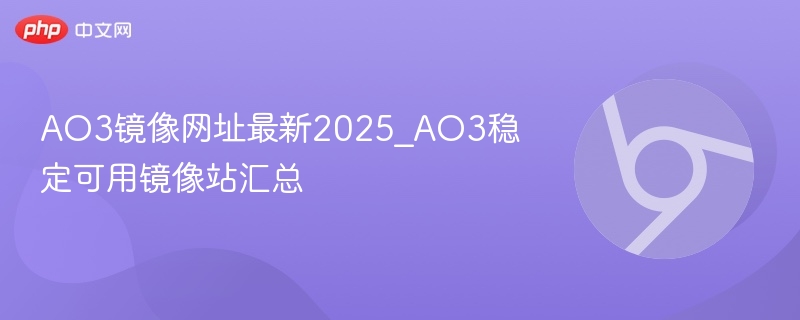AO3镜像网址最新2025_AO3稳定可用镜像站汇总-第1张图片-佛山资讯网