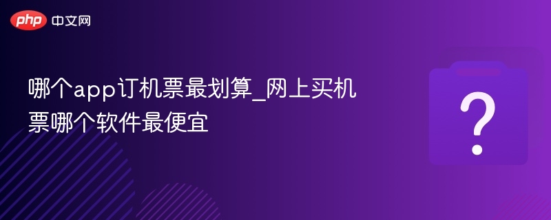 哪个app订机票最划算_网上买机票哪个软件最便宜-第1张图片-佛山资讯网 哪个app订机票最划算_网上买机票哪个软件最便宜-第1张图片-佛山资讯网